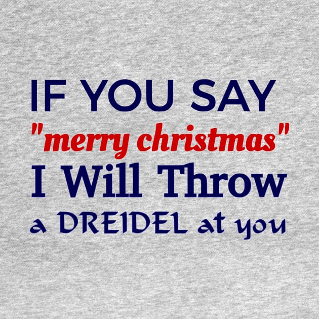 If You Say "Merry Christmas" I Will Throw A Dreidel At You by dikleyt